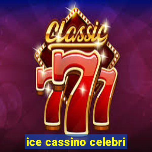 ice cassino celebri